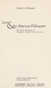 Love & the American delinquent : the theory and practice of "progressive" juvenile justice, 1825-1920 /