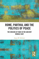 Rome, Parthia, and the politics of peace : the origins of war in the ancient Middle East /