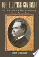 Our fighting governor : the life of Thomas M. Campbell and the politics of progressive reform in Texas /