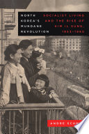 North Korea's mundane revolution : socialist living and the rise of Kim Il Sung, 1953-1965 /