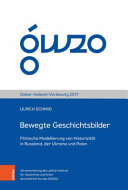 Bewegte Geschichtsbilder : Filmische Modellierung von Historizität in Russland, der Ukraine und Polen /