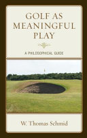 Golf as meaningful play : a philosophical guide /