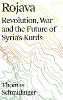 Rojava : revolution, war and the future of Syria's Kurds /