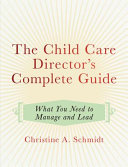 The child care director's complete guide : what you need to manage and lead /