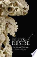 Fruits of desire : a seventeenth-century carved ivory cup /