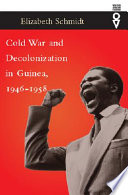 Cold War and decolonization in Guinea, 1946-1958 /