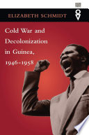 Cold War and decolonization in Guinea, 1946-1958 /