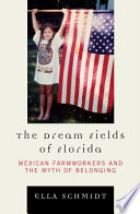 The dream fields of Florida : Mexican farmworkers and the myth of belonging /
