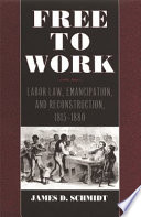 Free to work : labor law, emancipation, and reconstruction, 1815-1880 /