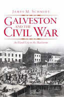 Galveston and the Civil War : an island city in the maelstrom /