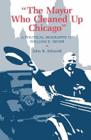 "The mayor who cleaned up Chicago" : a political biography of William E. Dever /