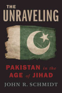 The unraveling : Pakistan in the age of Jihad /