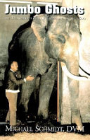 Jumbo ghosts : the dangerous life of elephants in the zoo /
