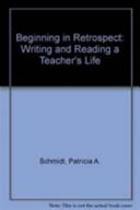 Beginning in retrospect : writing and reading a teacher's life /