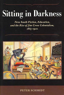 Sitting in darkness : New South fiction, education, and the rise of Jim Crow colonialism, 1865-1920 /