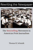 Rewriting the newspaper : the storytelling movement in American print journalism /