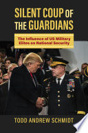 Silent coup of the guardians : the influence of U.S. military elites on national security /