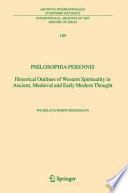 Philosophia perennis : historical outlines of Western spirituality in ancient, medieval and early modern thought /