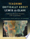 Teaching critcally about Lewis and Clark : challenging dominant narratives in K-12 teaching /