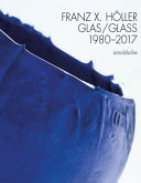 Franz X. Höller : Glas = Glass 1980-2017 /