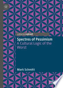 Spectres of Pessimism : A Cultural Logic of the Worst /