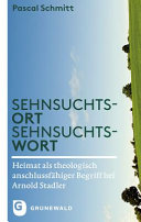 Sehnsuchtsort - Sehnsuchtswort : Heimat als theologisch anschlussfähiger Begriff bei Arnold Stadler /