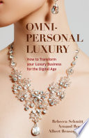 Omni-personal Luxury : How to Transform your Luxury Business for the Digital Age /