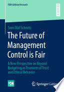 The Future of Management Control is Fair : A New Perspective on Beyond Budgeting as Promoter of Trust and Ethical Behavior /