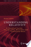 Understanding Relativity : A Conceptual Journey Into Spacetime, Black Holes and Gravitational Waves /