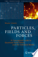 Particles, Fields and Forces : A Conceptual Guide to Quantum Field Theory and the Standard Model /