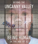 Beyond the uncanny valley : being human in the age of AI /