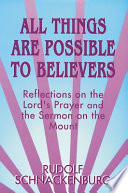 All things are possible to believers : reflections on the Lord's prayer and the Sermon on the mount /