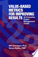 Value-based metrics for improving results : an enterprise project management toolkit /