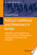 Political Confidence and Democracy in Europe : Antecedents and Consequences of Citizens' Confidence in Representative and Regulative Institutions and Authorities /
