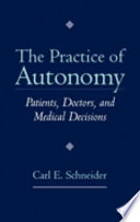 The Practice of autonomy : patients, doctors, and medical decisions /