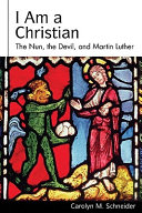 I am a Christian : the nun, the Devil, and Martin Luther /