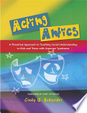 Acting antics : a theatrical approach to teaching social understanding to kids and teens with Asperger syndrome /