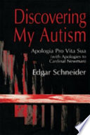 Discovering my autism : apologia pro vita sua (with apologies to Cardinal Newman) /