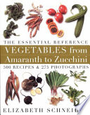 Vegetables from amaranth to zucchini : the essential reference : 500 recipes and 275 photographs /