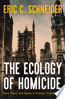 The ecology of homicide : race, place, and space in postwar Philadelphia /