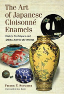 The art of Japanese cloisonné enamel : history, techniques, and artists, 1600 to the present /