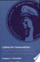 Cadres for conservatism : young Americans for freedom and the rise of the contemporary right /
