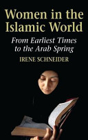 Women in the Islamic world : from earliest times to the Arab Spring /