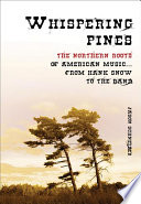 Whispering pines : the northern roots of American music from Hank Snow to the Band /