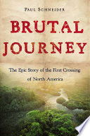 Brutal journey : the epic story of the first crossing of North America /
