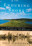 The enduring shore : a history of Cape Cod, Martha's Vineyard, and Nantucket /