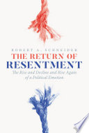 The return of resentment : the rise and decline and rise again of a political emotion /