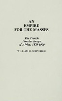 An empire for the masses : the French popular image of Africa, 1870-1900 /