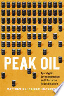 Peak Oil : apocalyptic environmentalism and libertarian political culture /