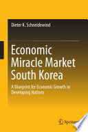 Economic miracle market South Korea : a blueprint for economic growth in developing nations /
